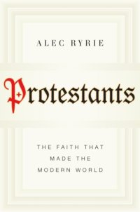 cover of the book Protestants: the faith that made the modern world