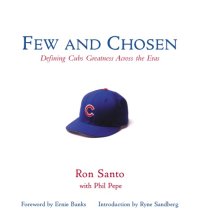 cover of the book Few and Chosen Cubs: Defining Cubs Greatness Across the Eras