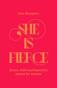 cover of the book She is fierce: brave, bold and beautiful poems by women