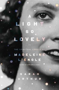 cover of the book A light so lovely: the spiritual legacy of Madeleine L'Engle, author of A Wrinkle in Time