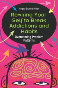 cover of the book Rewiring Your Self to Break Addictions and Habits: Overcoming Problem Patterns