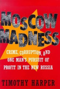 cover of the book Moscow Madness: Crime, Corruption, and One Man's Pursuit of Profit in the New Russia