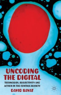 cover of the book Uncoding the digital: technology, subjectivity and action in the control society