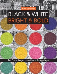 cover of the book Black & white, bright & bold: 24 quilt projects to piece & appliqué