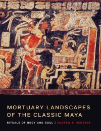 cover of the book Mortuary Landscapes of the Classic Maya: Rituals of Body and Soul