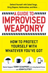 cover of the book A guide to improvised weaponry: how to protect yourself with whatever you've got