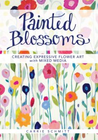 cover of the book Painted blossoms: creating expressive flower art with mixed media