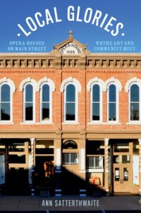 cover of the book Local glories: opera houses on main street, where art and communitymeet