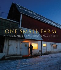 cover of the book One Small Farm: Photographs of a Wisconsin Way of Life