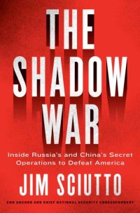 cover of the book The shadow war: inside Russia's and China's secret operations to defeat America