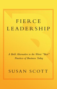 cover of the book Fierce leadership: a bold alternative to the worst ''best'' practices of business today