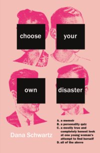 cover of the book Choose your own disaster: A. a memoir, B. a personality quiz, C. a mostly true and completely honest look at one young woman's attempt to find herself, D. all of the above