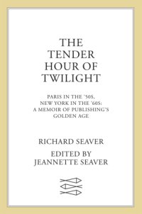 cover of the book The tender hour of twilight Paris in the '50s, New York in the '60s: a memoir of publishing's golden age