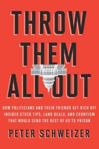 cover of the book Throw them all out: how politicians and their friends get rich off insider stock tips, land deals, and cronyism that would send the rest of us to prison