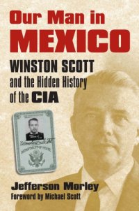 cover of the book Our man in Mexico: Winston Scott and the hidden history of the CIA