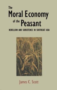 cover of the book The moral economy of the peasant: rebellion and subsistence in Southeast Asia