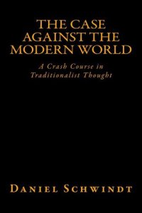 cover of the book The Case Against the Modern World: A Crash Course in Traditionalist Thought