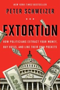 cover of the book Extortion: How Politicians Extract Your Money, Buy Votes, and Line Their Own Pockets