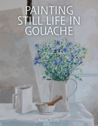 cover of the book Painting Still Life in Gouache