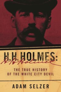 cover of the book H. H. Holmes: The True History of the White City Devil