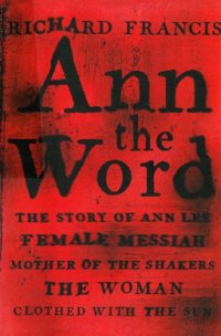 cover of the book Ann, the Word: the story of Ann Lee, female messiah, mother of the Shakers, the woman clothed with the sun