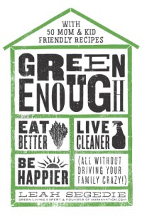 cover of the book Green Enough: Eat Better, Live Cleaner, Be Happier (All Without Driving Your Family Crazy!)