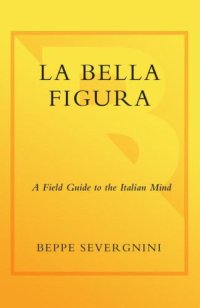 cover of the book La Bella Figura: A Field Guide to the Italian Mind