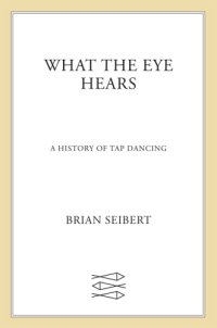 cover of the book What the eye hears: a history of tap dancing