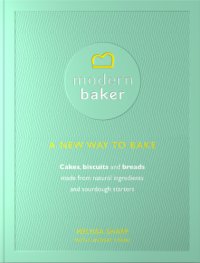 cover of the book Modern baker: a new way to bake: cakes, biscuits and breads made from natural ingredients and sourdough starters