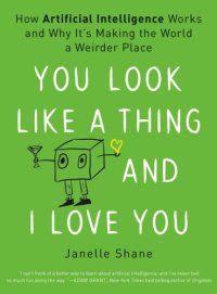 cover of the book You look like a thing and I love you: how artificial intelligence works and why it's making the world a weirder place