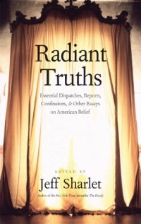 cover of the book Radiant truths: essential dispatches, reports, confessions, & other essays on American belief