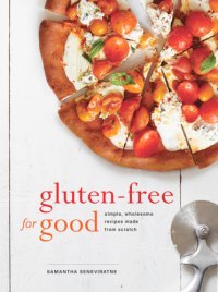 cover of the book Gluten-free for good: simple, wholesome recipes made from scratch