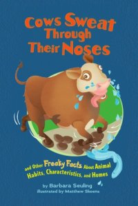 cover of the book Cows sweat through their noses and other freaky facts about animals, characteristics and home