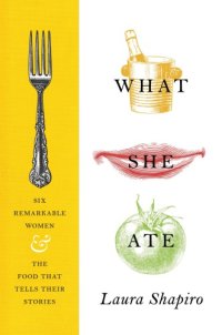 cover of the book What she ate: six remarkable women and the food that tells their stories