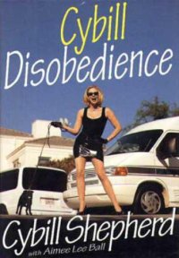 cover of the book Cybill disobedience: how I survived beauty pageants, Elvis, sex, Bruce Willis, lies, marriage, motherhood, hollywood, and the irrepressible urge to say what I think