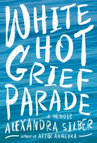 cover of the book White hot grief parade: a memoir