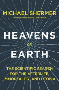 cover of the book Heavens on Earth: The Scientific Search for the Afterlife, Immortality, and Utopia