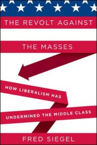 cover of the book The Revolt Against the Masses How Liberalism Has Undermined the Middle Class