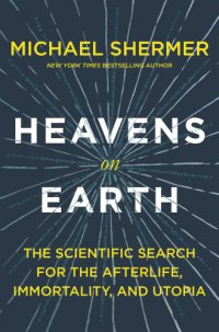 cover of the book Heavens on earth: the Scientific Search for the Afterlife, Immortality, and Utopia