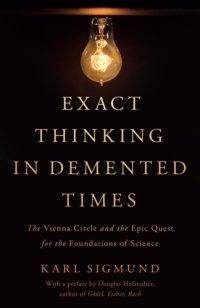 cover of the book Exact thinking in demented times: the Vienna Circle and the epic quest for the foundations of science