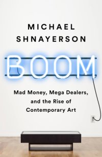 cover of the book Boom: the megadealers behind the irresistible rise of the contemporary art market