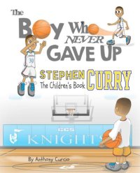 cover of the book Stephen Curry: The Children's Book: The Boy Who Never Gave Up