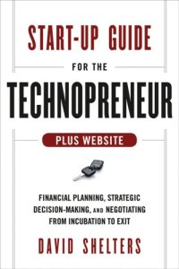 cover of the book Start-up guide for the technopreneur + website: financial planning, decision making and negotiating from incubation to exit