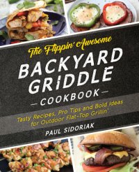 cover of the book The flippin' awesome backyard griddle cookbook: tasty recipes, pro tips and bold ideas for Outdoor flat top grillin'