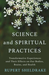 cover of the book Rupert Sheldrake-Science and Spiritual Practices-Transformative Experiences and Their Effects on Our Bodies Brains and Health