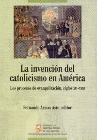 cover of the book La invención del catolicismo en América. Los procesos de evangelización, siglos XVI-XVIII