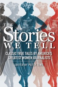 cover of the book The stories we tell: classic true tales by America's greatest women journalists