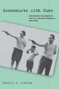 cover of the book Economists with guns: authoritarian development and U.S.-Indonesian relations, 1960-1968