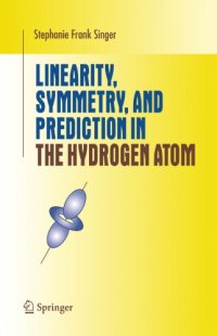 cover of the book Linearity, Symmetry, and Prediction in the Hydrogen Atom: an Introduction to Group and Representation Theory