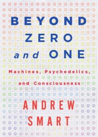 cover of the book Beyond zero and one: machines, psychedelics, and consciousness